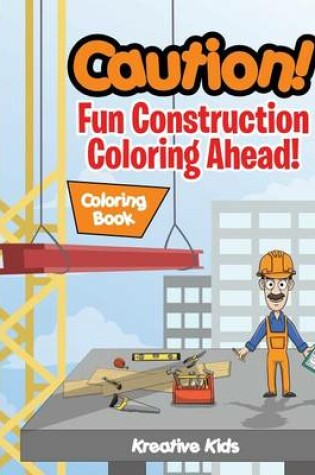 Cover of Caution! Fun Construction Coloring Ahead! Coloring Book
