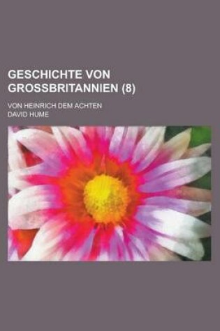 Cover of Geschichte Von Grossbritannien; Von Heinrich Dem Achten (8)