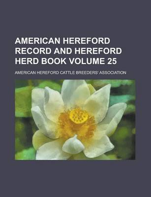 Book cover for American Hereford Record and Hereford Herd Book Volume 25