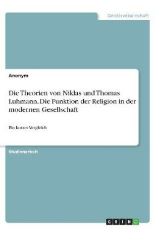 Cover of Die Theorien von Niklas und Thomas Luhmann. Die Funktion der Religion in der modernen Gesellschaft