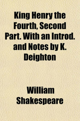 Cover of King Henry the Fourth, Second Part. with an Introd. and Notes by K. Deighton