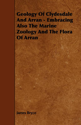 Book cover for Geology Of Clydesdale And Arran - Embracing Also The Marine Zoology And The Flora Of Arran