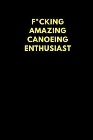 Cover of F*cking Amazing Canoeing Enthusiast