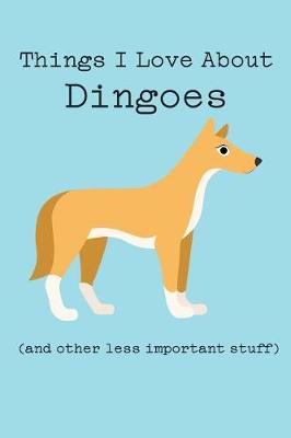 Book cover for Things I Love about Dingoes (and Other Less Important Stuff)