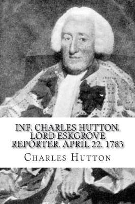 Book cover for Inf. Charles Hutton. Lord Eskgrove reporter. April 22. 1783