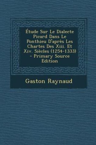 Cover of Etude Sur Le Dialecte Picard Dans Le Ponthieu D'Apres Les Chartes Des XIII. Et XIV. Siecles (1254-1333) - Primary Source Edition