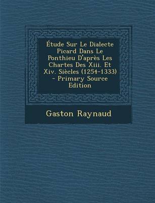 Book cover for Etude Sur Le Dialecte Picard Dans Le Ponthieu D'Apres Les Chartes Des XIII. Et XIV. Siecles (1254-1333) - Primary Source Edition