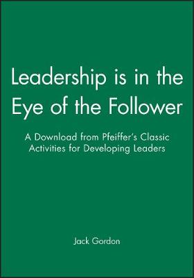 Book cover for Leadership is in the Eye of the Follower - A Downl Oad from Pfeiffer's Classic Activities for Develop Ing Leaders