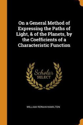 Cover of On a General Method of Expressing the Paths of Light, & of the Planets, by the Coefficients of a Characteristic Function