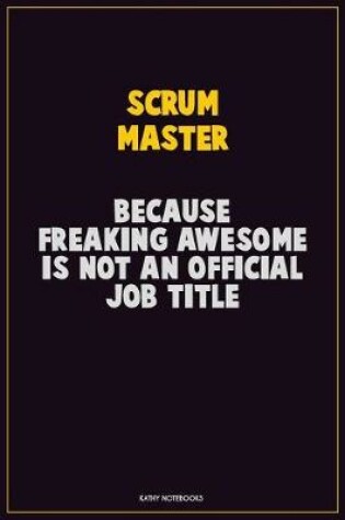 Cover of Scrum Master, Because Freaking Awesome Is Not An Official Job Title