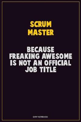 Book cover for Scrum Master, Because Freaking Awesome Is Not An Official Job Title