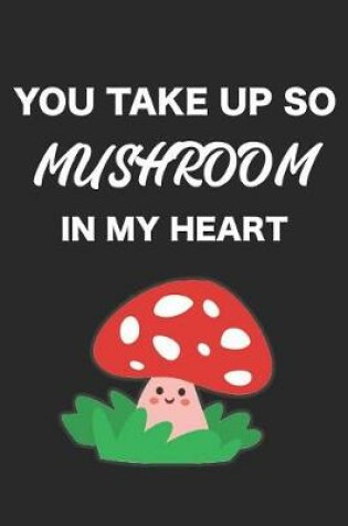 Cover of You Take Up So Mushroom in My Heart