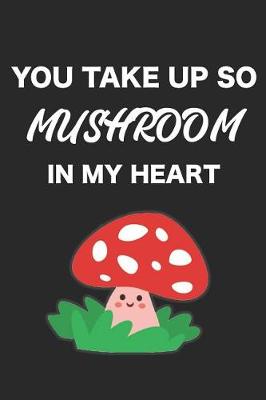 Book cover for You Take Up So Mushroom in My Heart