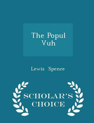 Book cover for The Popul Vuh - Scholar's Choice Edition