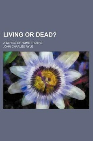 Cover of Living or Dead?; A Series of Home Truths