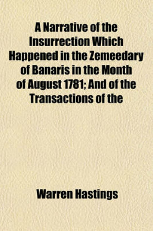 Cover of A Narrative of the Insurrection Which Happened in the Zemeedary of Banaris in the Month of August 1781; And of the Transactions of the