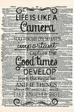 Cover of Life Is Like a Camera You Focus on What's Important Capture the Good Times Develop from the Negative and If Things Don't Work Out Take Another Shot