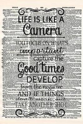 Book cover for Life Is Like a Camera You Focus on What's Important Capture the Good Times Develop from the Negative and If Things Don't Work Out Take Another Shot