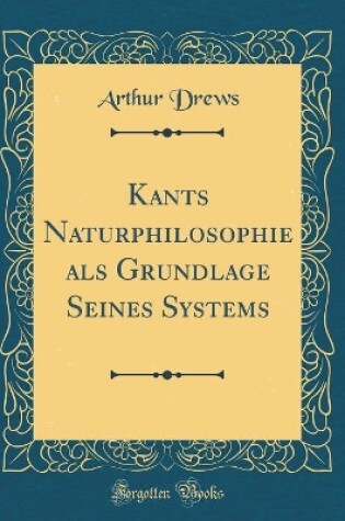 Cover of Kants Naturphilosophie ALS Grundlage Seines Systems (Classic Reprint)