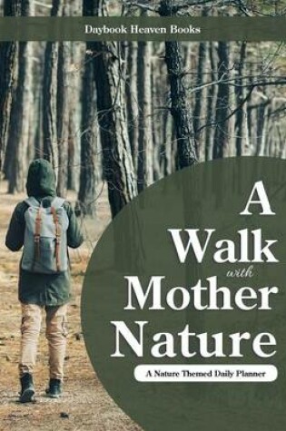 Cover of A Walk with Mother Nature. a Nature Themed Daily Planner