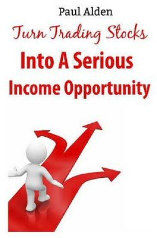 Cover of Turn Trading Stocks Into A Serious Income Opportunity