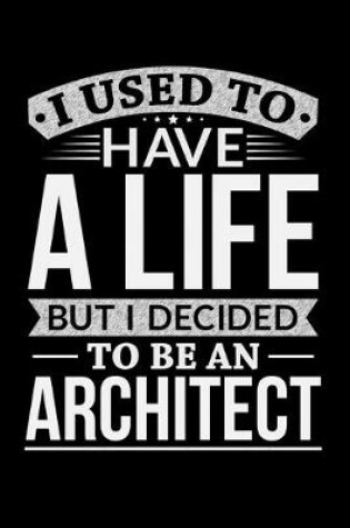 Cover of I Used To Have A Life But I Decided To Be An Architect