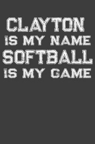 Cover of Clayton Is My Name Softball Is My Game