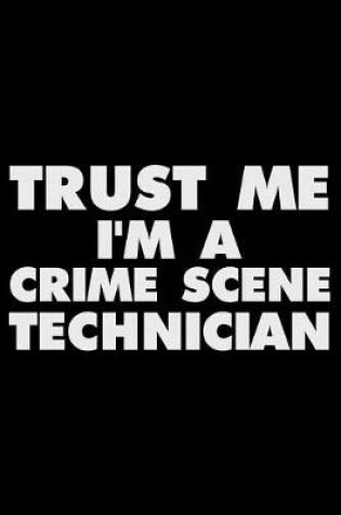 Cover of Trust Me I'm A Crime Scene Technician