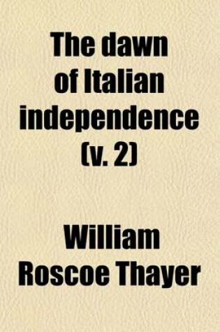 Cover of The Dawn of Italian Independence (Volume 2); Italy from the Congress of Vienna, 1814, to the Fall of Venice, L849