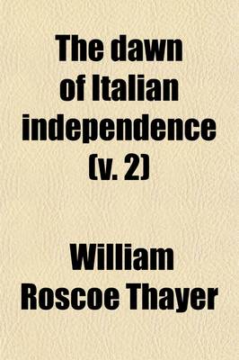 Book cover for The Dawn of Italian Independence (Volume 2); Italy from the Congress of Vienna, 1814, to the Fall of Venice, L849