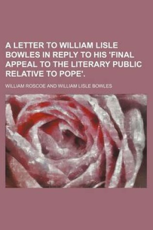 Cover of A Letter to William Lisle Bowles in Reply to His 'Final Appeal to the Literary Public Relative to Pope'