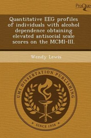 Cover of Quantitative Eeg Profiles of Individuals with Alcohol Dependence Obtaining Elevated Antisocial Scale Scores on the MCMI-III