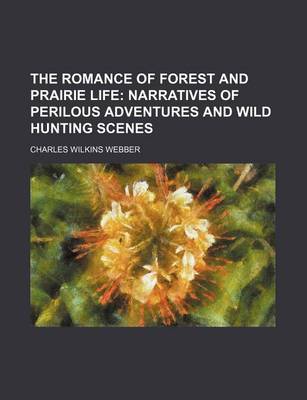 Book cover for The Romance of Forest and Prairie Life; Narratives of Perilous Adventures and Wild Hunting Scenes