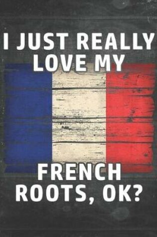 Cover of I Just Really Like Love My French Roots