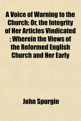 Book cover for A Voice of Warning to the Church; Or, the Integrity of Her Articles Vindicated; Wherein the Views of the Reformed English Church and Her Early