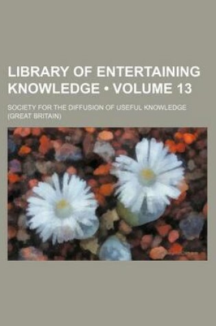 Cover of Library of Entertaining Knowledge (Volume 13)