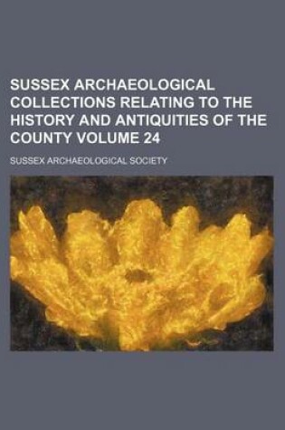 Cover of Sussex Archaeological Collections Relating to the History and Antiquities of the County Volume 24