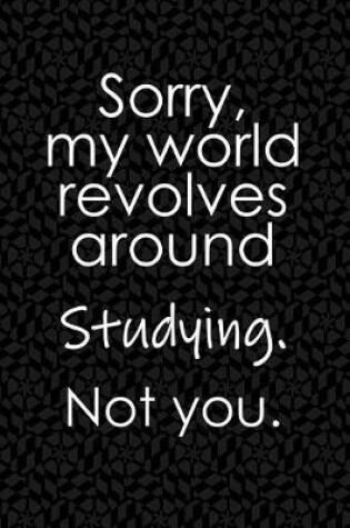 Cover of Sorry, My World Revolves Around Studying. Not You.