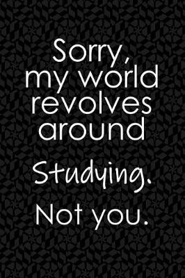 Book cover for Sorry, My World Revolves Around Studying. Not You.