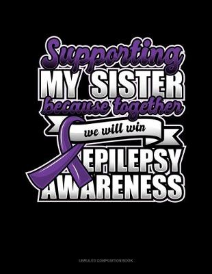 Cover of Supporting My Sister Because Together We Will Win Epilepsy Awareness