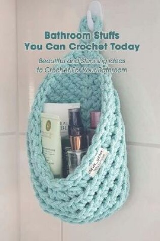 Cover of Bathroom Stuffs You Can Crochet Today