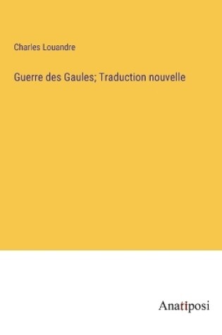 Cover of Guerre des Gaules; Traduction nouvelle