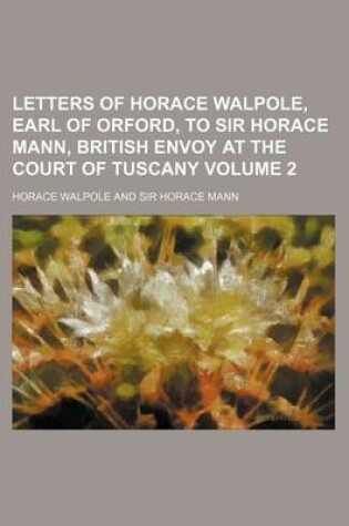 Cover of Letters of Horace Walpole, Earl of Orford, to Sir Horace Mann, British Envoy at the Court of Tuscany Volume 2
