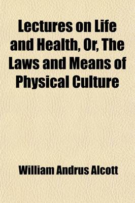 Book cover for Lectures on Life and Health, Or, the Laws and Means of Physical Culture