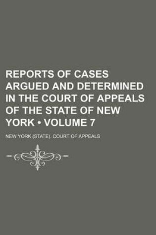 Cover of Reports of Cases Argued and Determined in the Court of Appeals of the State of New York (Volume 7)