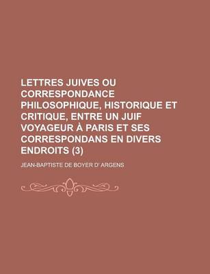 Book cover for Lettres Juives Ou Correspondance Philosophique, Historique Et Critique, Entre Un Juif Voyageur a Paris Et Ses Correspondans En Divers Endroits (3 )