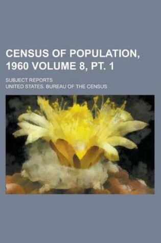 Cover of Census of Population, 1960; Subject Reports Volume 8, PT. 1