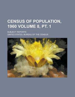 Book cover for Census of Population, 1960; Subject Reports Volume 8, PT. 1