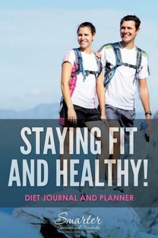Cover of Staying Fit and Healthy! Diet Journal and Planner