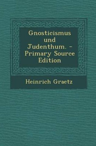 Cover of Gnosticismus Und Judenthum. - Primary Source Edition